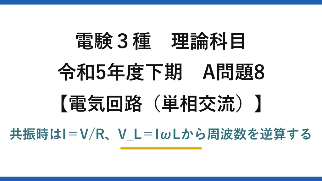 電験3種 理論科目【電磁気（単相交流）】令和5年度下期 A問題8 共振時はI＝V/R、V_L＝IωLから周波数を逆算する
