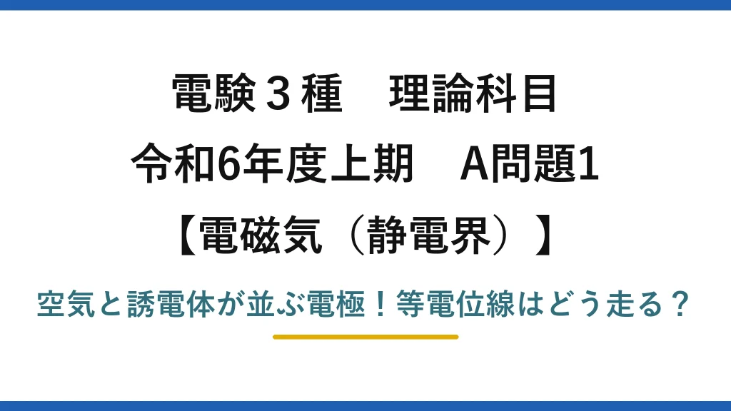 電験3種 理論科目 電磁気（静電界） 令和6年度上期 A問題1 空気と誘電体が並ぶ電極！等電位線はどう走る？
