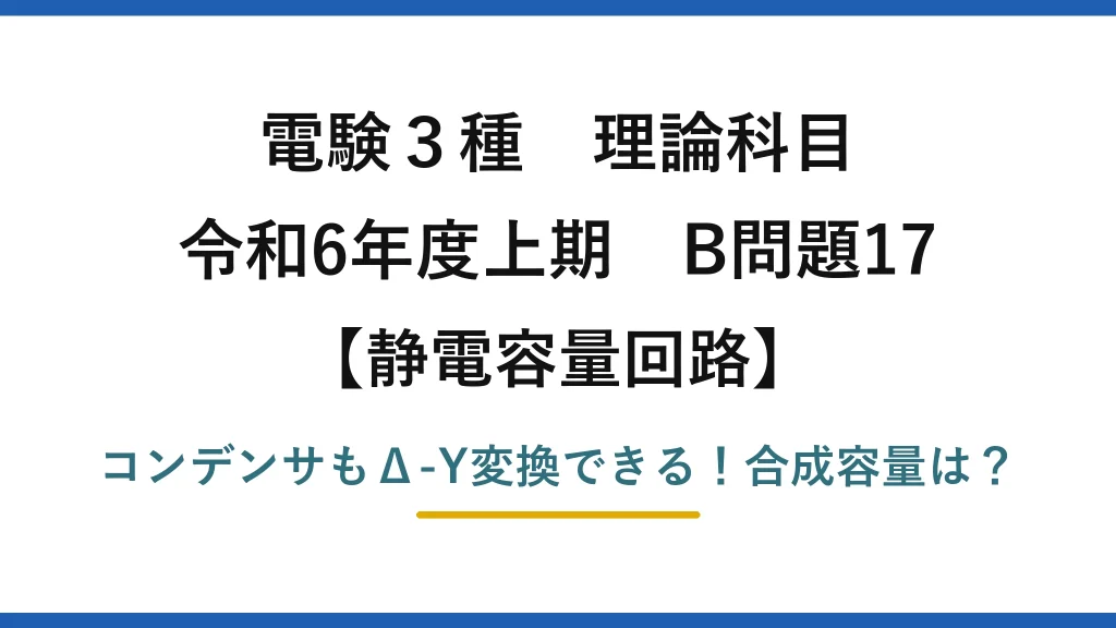 電験3種 理論科目 静電容量回路 令和6年度上期 B問題17 コンデンサもΔ-Y変換できる！合成容量は？