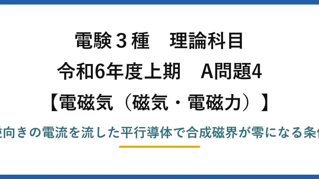 磁気・電磁力10【電験3種 理論】平行導体がつくる合成磁界が零になる位置を求める！令和6年上期 A問題4 完全解説
