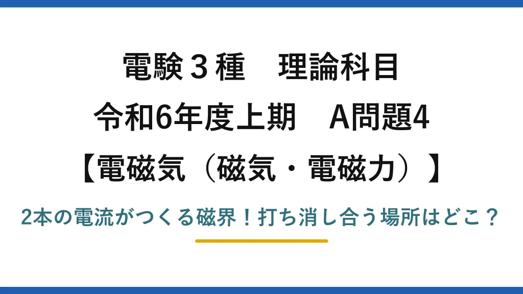 電験3種 理論科目 電磁気（磁気・電磁力） 令和6年度上期 A問題4 2本の電流がつくる磁界！打ち消し合う場所はどこ？
