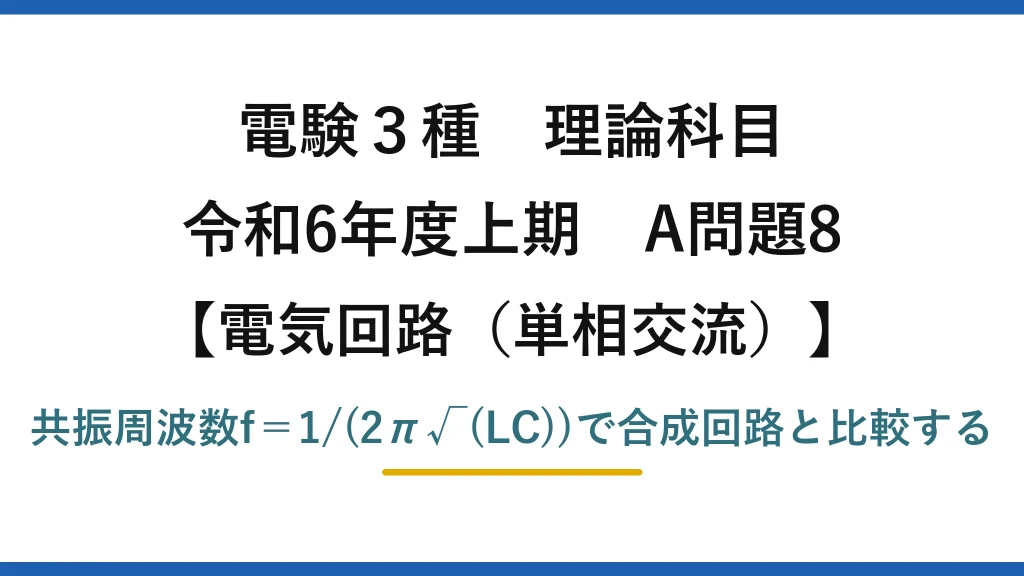 電験3種 理論科目【電磁気（単相交流）】令和6年度上期 A問題8 共振周波数f＝1/(2π√(LC))で合成回路と比較する