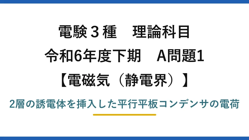 静電界7【電験3種 理論】2種類の誘電体を挿入した平行平板コンデンサに蓄えられる電荷！令和6年下期 A問題1 完全解説