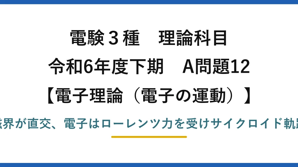 電験3種 理論科目【電磁気（電子の運動）】令和6年度下期 A問題12 電界と磁界が直交、電子はローレンツ力を受けサイクロイド軌跡を描く