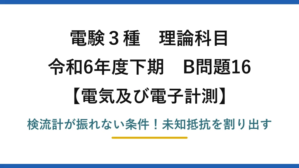 電験3種 理論科目 電気及び電子計測 令和6年度下期 B問題16 検流計が振れない条件！未知抵抗を割り出す