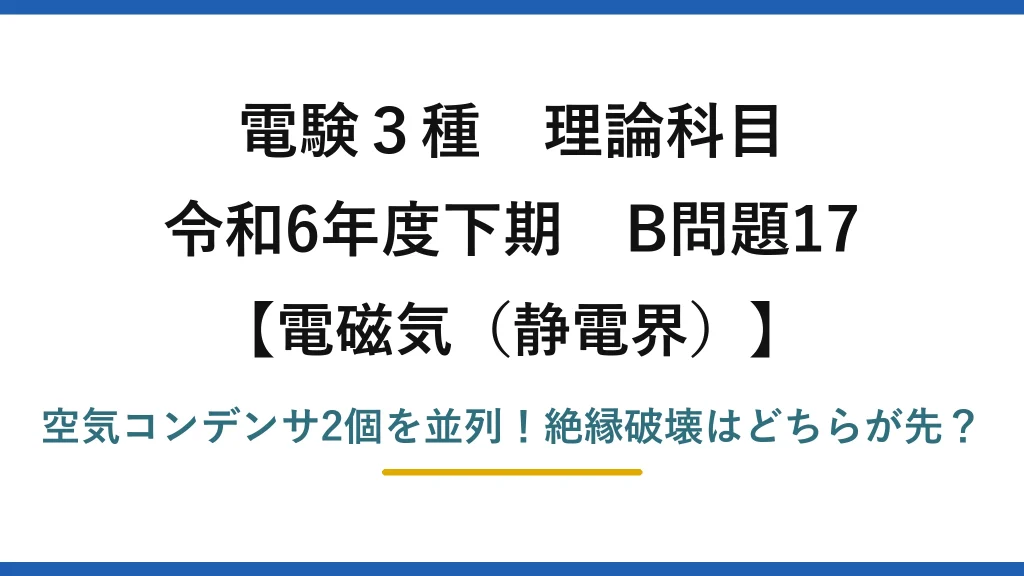 電験3種 理論科目 電磁気（静電界） 令和6年度下期 B問題17 空気コンデンサ2個を並列！絶縁破壊はどちらが先？