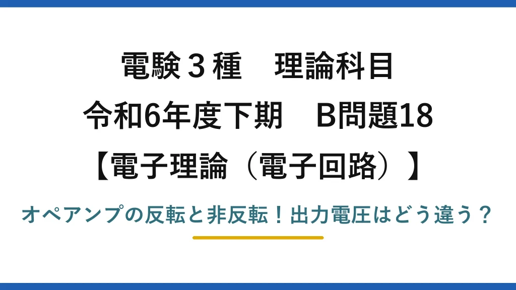 電験3種 理論科目 電子理論（電子回路） 令和6年度下期 B問題18 オペアンプの反転と非反転！出力電圧はどう違う？