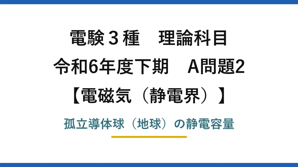 静電界8【電験3種 理論】地球を導体球と見なしたときの静電容量を求める！令和6年下期 A問題2 完全解説