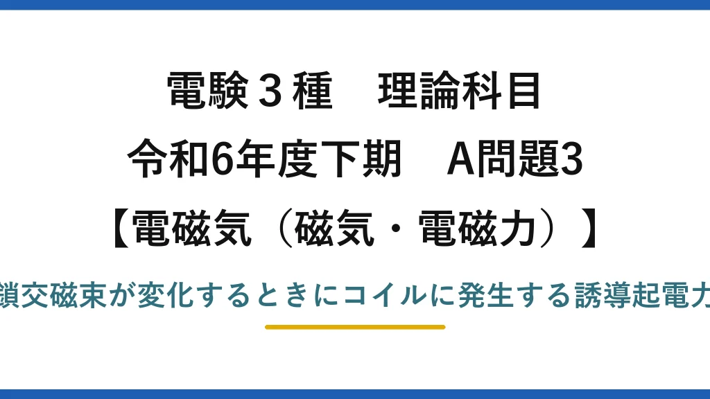 磁気・電磁力6【電験3種 理論】コイルの磁束変化から発生する起電力を求める！令和6年下期 A問題3 完全解説