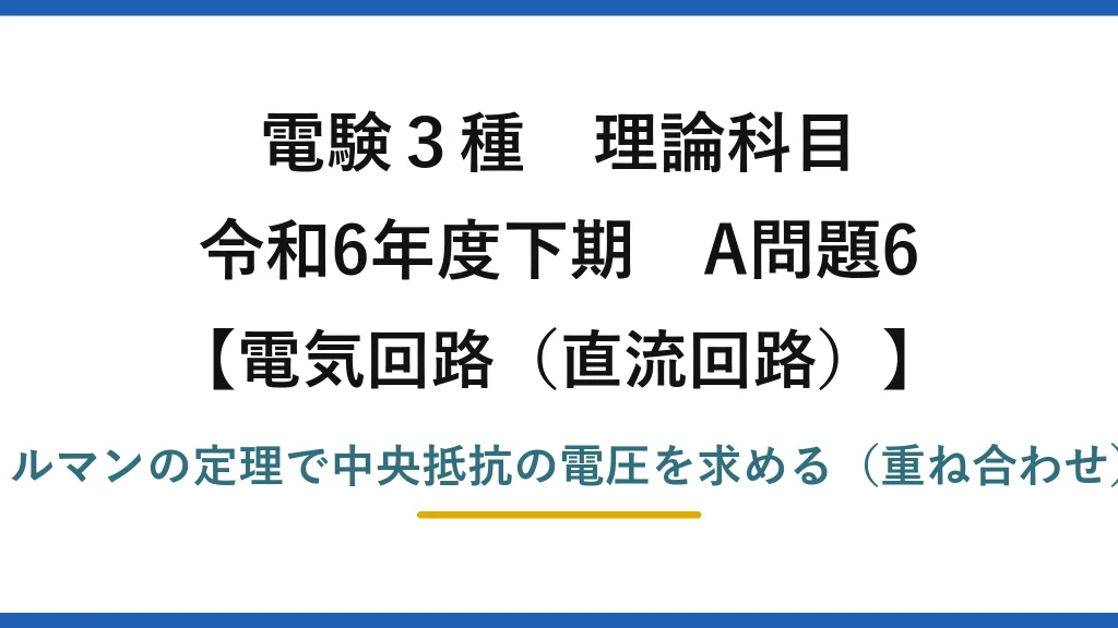 電験3種 理論科目【電磁気（直流回路）】令和6年度下期 A問題6 ミルマンの定理で中央抵抗の電圧を求める（重ね合わせ）