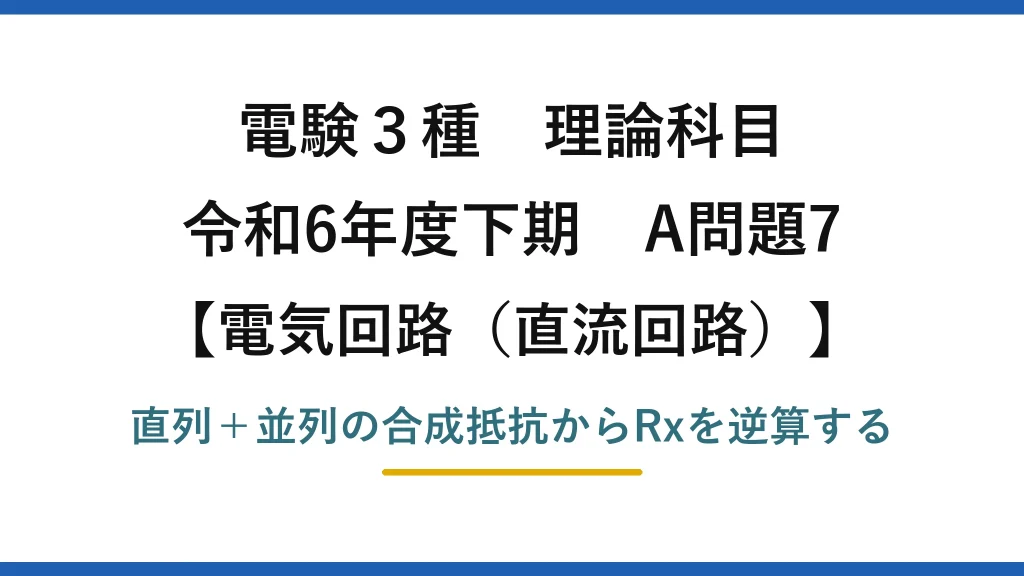 電験3種 理論科目【電磁気（直流回路）】令和6年度下期 A問題7 直列＋並列の合成抵抗からRxを逆算する