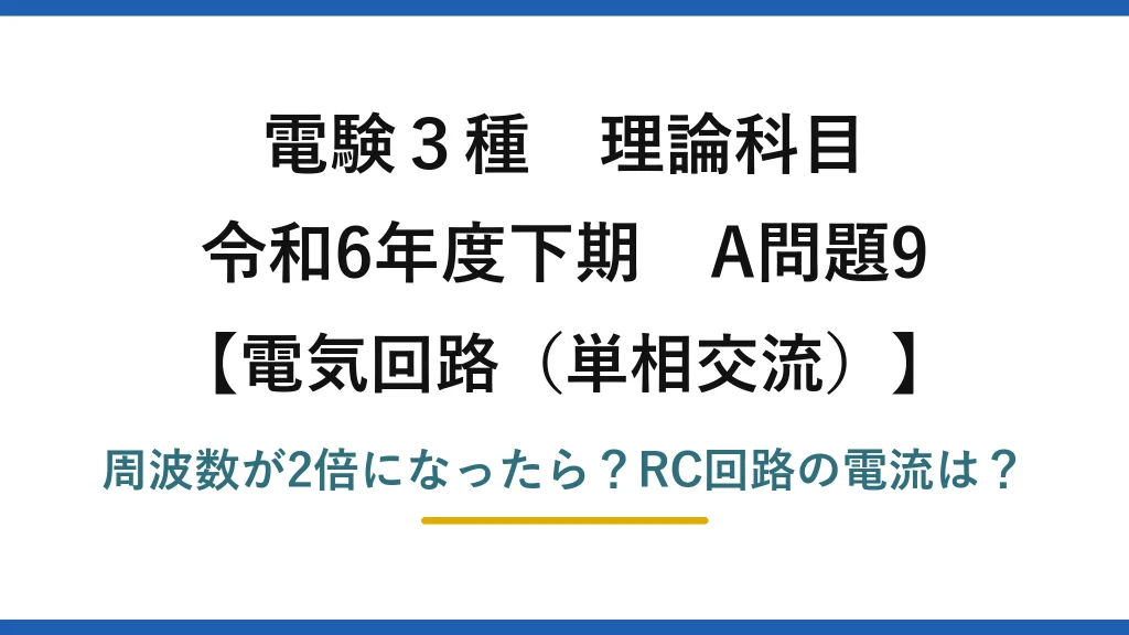 電験3種 理論科目 電気回路（単相交流） 令和6年度下期 A問題9 周波数が2倍になったら？RC回路の電流は？