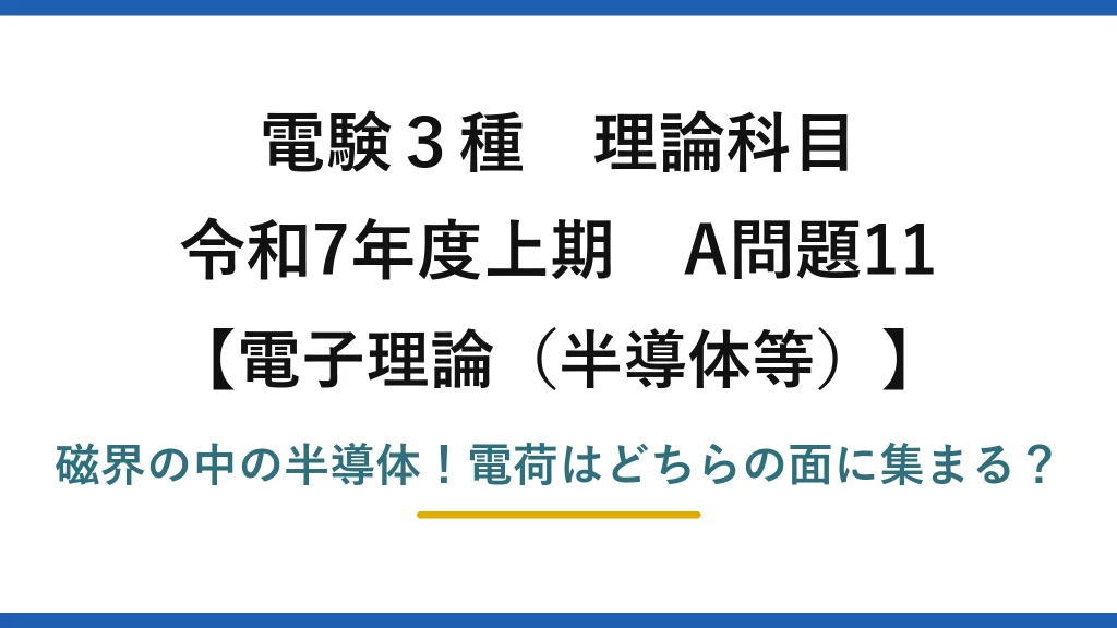電験3種 理論科目 電子理論（半導体等） 令和7年度上期 A問題11 磁界の中の半導体！電荷はどちらの面に集まる？