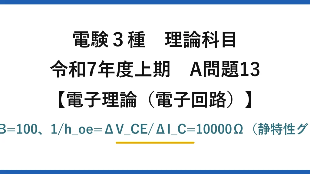 電験3種 理論科目【電磁気（電子回路）】令和7年度上期 A問題13 h_fe=ΔI_C/ΔI_B=100、1/h_oe=ΔV_CE/ΔI_C=10000Ω（静特性グラフの読み取り）