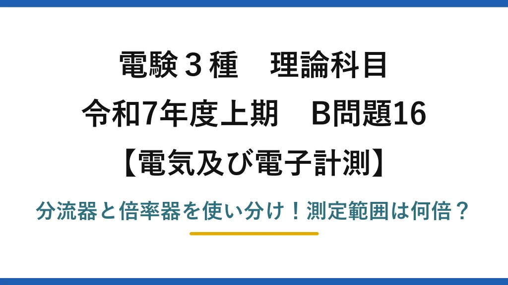 電験3種 理論科目 電気及び電子計測 令和7年度上期 B問題16 分流器と倍率器を使い分け！測定範囲は何倍？