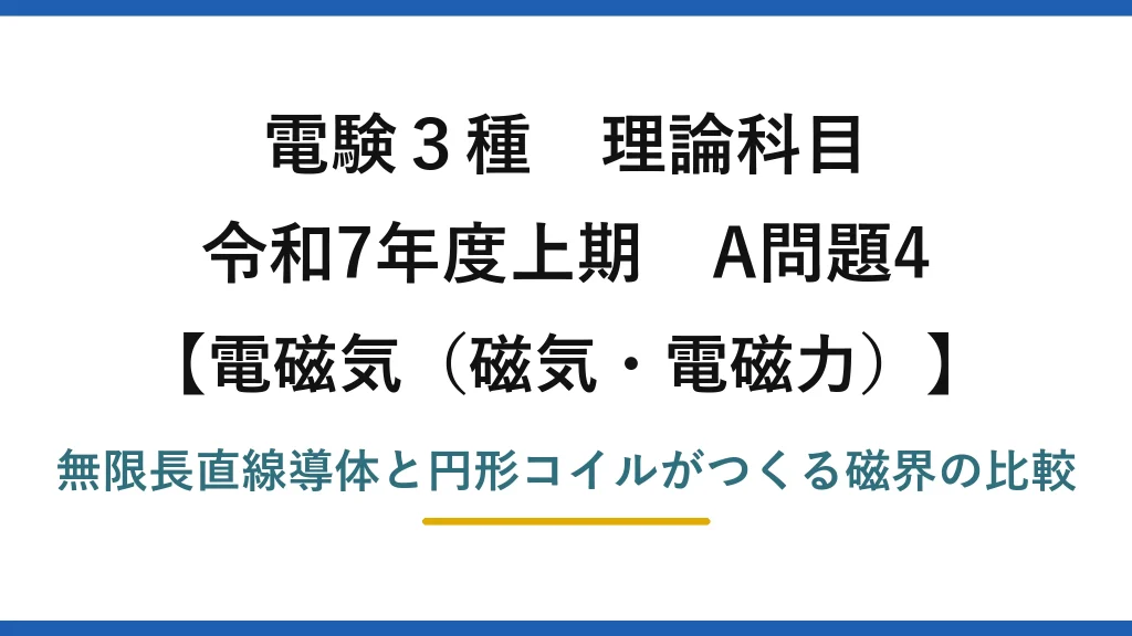 磁気・電磁力4【電験3種 理論】無限長直線導体と円形コイルがつくる磁界が等しくなる電流の関係！令和7年上期 A問題4 完全解説