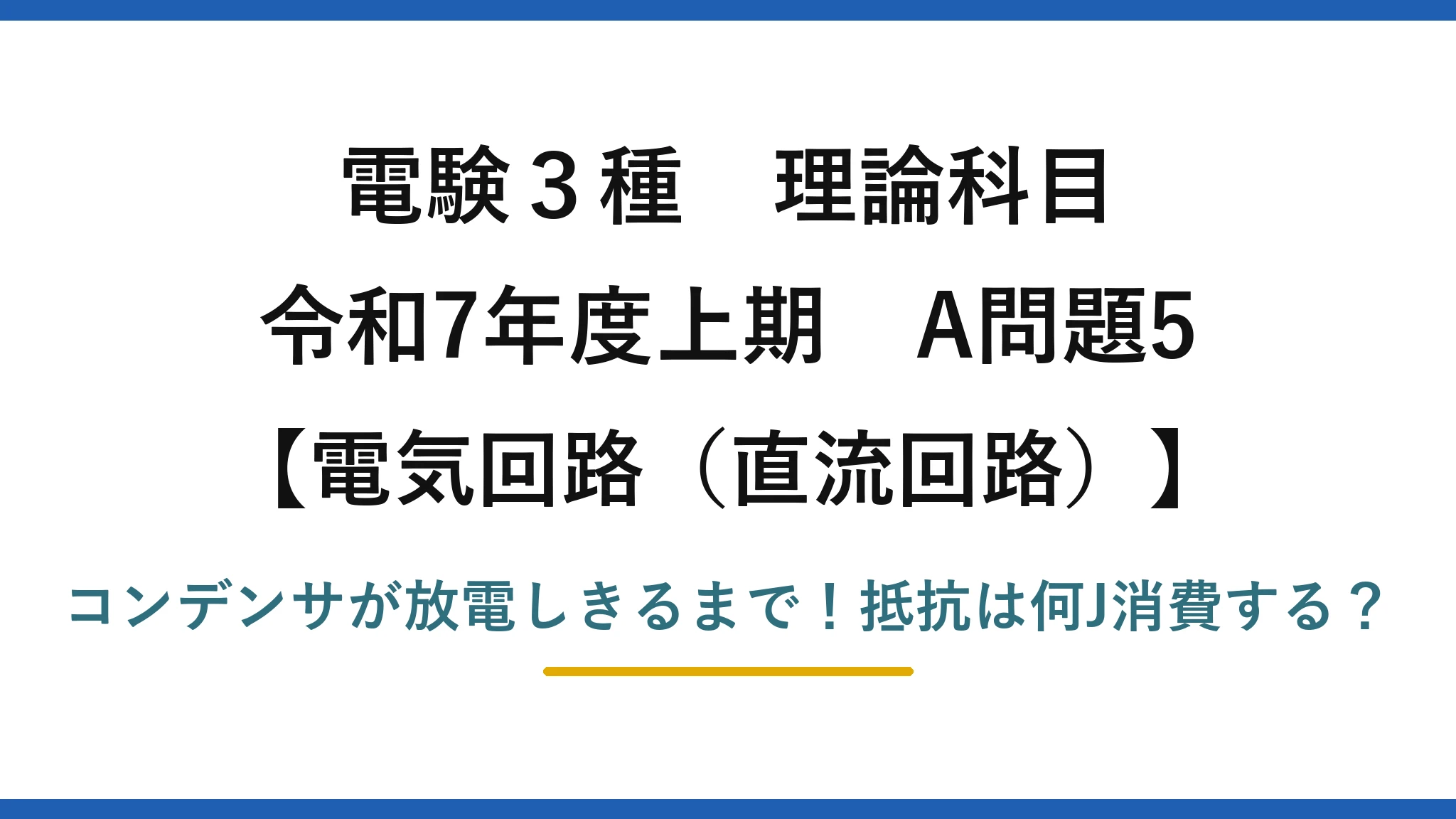 電験3種 理論科目 電気回路（直流回路） 令和7年度上期 A問題5 コンデンサが放電しきるまで！抵抗は何J消費する？