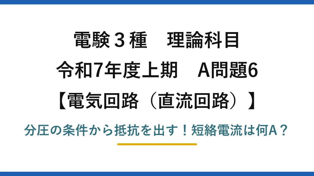 電験3種 理論科目 電気回路（直流回路） 令和7年度上期 A問題6 分圧の条件から抵抗を出す！短絡電流は何A？