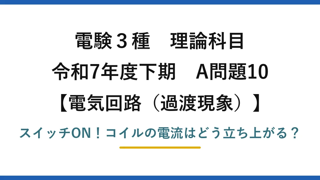 電験3種 理論科目 電気回路（過渡現象） 令和7年度下期 A問題10 スイッチON！コイルの電流はどう立ち上がる？