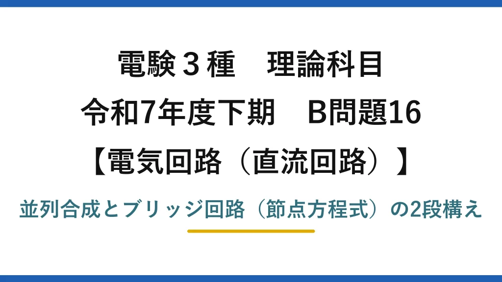 電験3種 理論科目【電磁気（直流回路）】令和7年度下期 B問題16 並列合成とブリッジ回路（節点方程式）の2段構え
