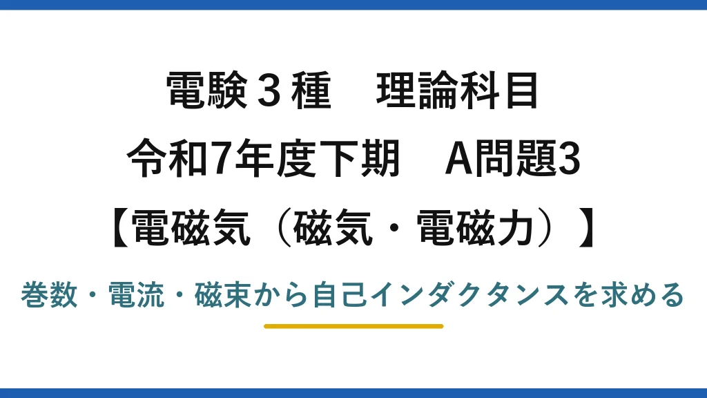 磁気・電磁力1【電験3種 理論】コイルの磁束と電流から自己インダクタンスを求める！令和7年下期 A問題3 完全解説