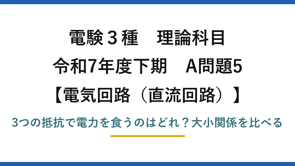 電験3種 理論科目 電気回路（直流回路） 令和7年度下期 A問題5 3つの抵抗で電力を食うのはどれ？大小関係を比べる