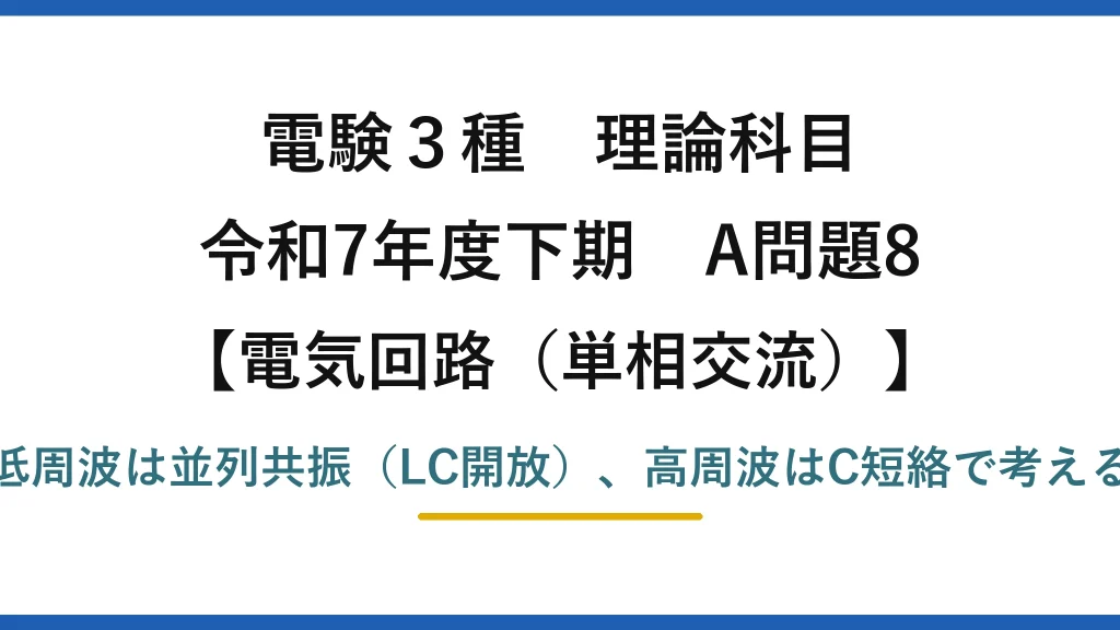 電験3種 理論科目【電磁気（単相交流）】令和7年度下期 A問題8 低周波は並列共振（LC開放）、高周波はC短絡で考える