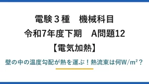 電験3種 機械科目 電気加熱 令和7年度下期 A問題12 壁の中の温度勾配が熱を運ぶ！熱流束は何W/m²？