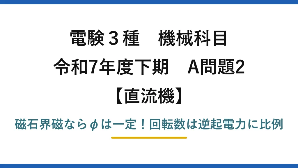 電験3種 機械科目 直流機 令和7年度下期 A問題2 磁石界磁ならφは一定！回転数は逆起電力に比例