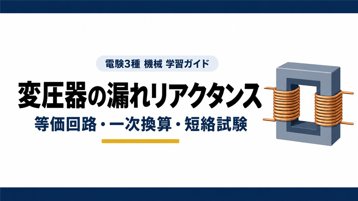 変圧器の漏れリアクタンス｜等価回路・一次換算・短絡試験（電験3種 機械 学習ガイド）